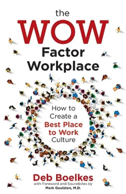 The WOW Factor Workplace: How to Create a Best Place to Work Culture by Deb Boelkes