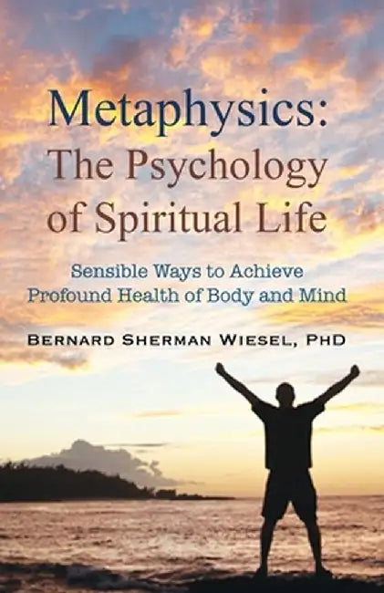 Metaphysics, the Psychology of Spiritual Life by Bernard S. Wiesel