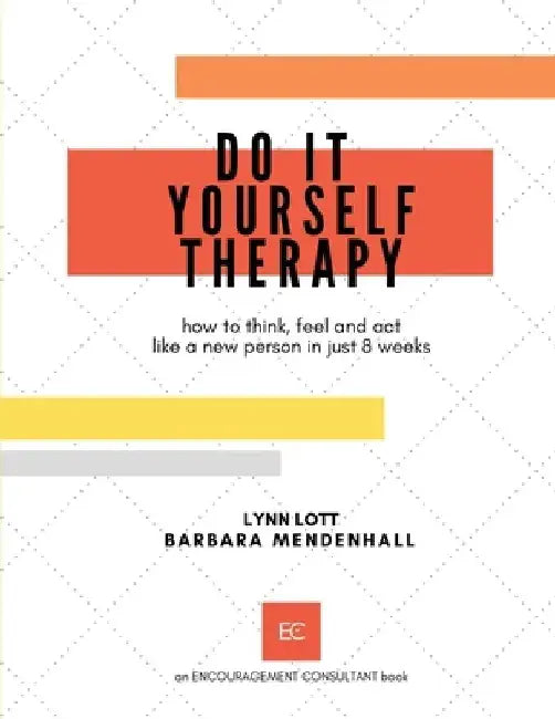 Do It Yourself Therapy: how to think, feel and act like a new person in just 8 weeks by Barbara Mendenhall