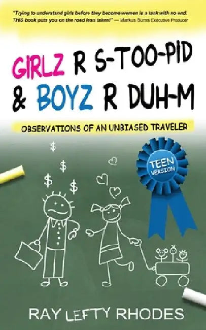 GIRLZ-R-STOO-PID and BOYZ-R-DUH-M: Observations of an Unbiased Traveler for Teens by Raymond Lefty Rhodes