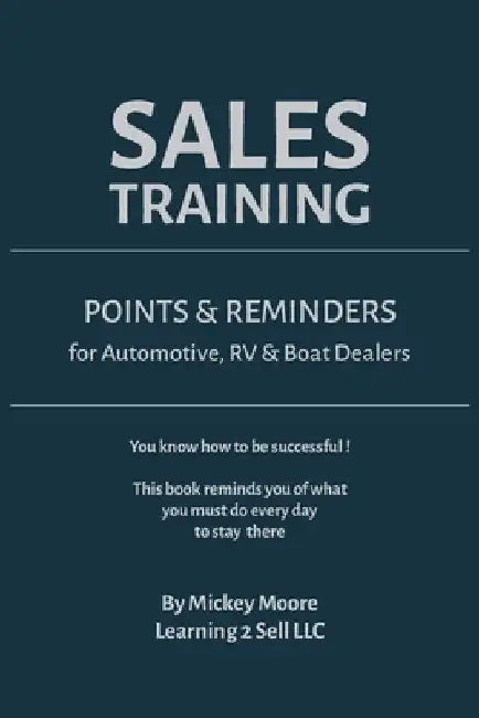 Sales Training: Points & Reminders for Automotive. RV and Boat Dealers by Mickey Moore