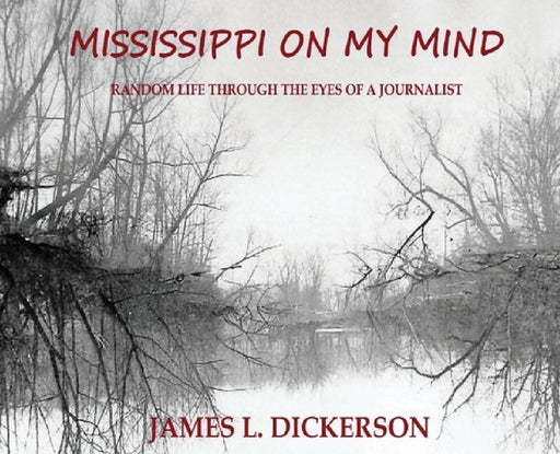 Mississippi on My Mind: Random Life Through the Eyes of a Journalist by James L. Dickerson