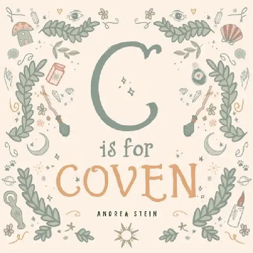 C Is for Coven: A Witchcraft Alphabet Book by Andrea Stein