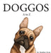 DOGGOS A to Z: A Pithy Guide to 26 Dog Breeds by Heather Kent