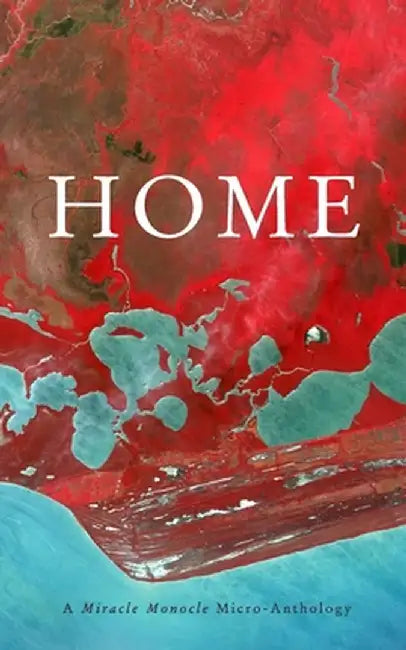 Home: A Miracle Monocle Micro-Anthology by Sarah Anne Strickley