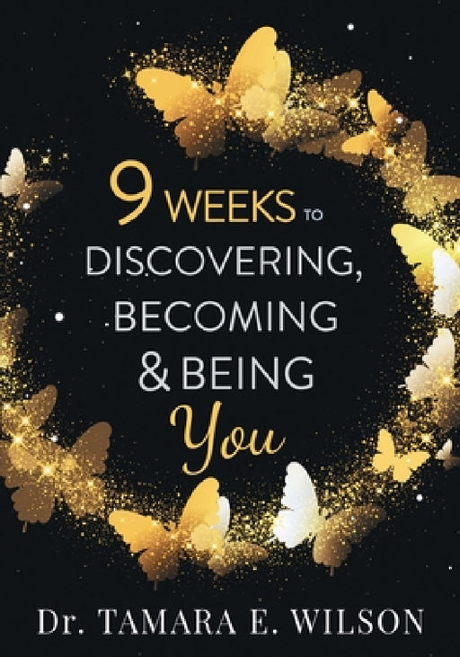 9 Weeks to Discovering, Becoming & Being You by Tamara E. Wilson