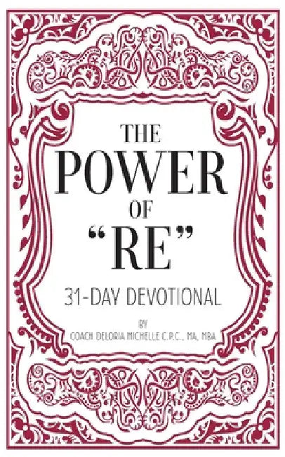 The Power of "RE": 31-Day Devotional by Deloria Michelle