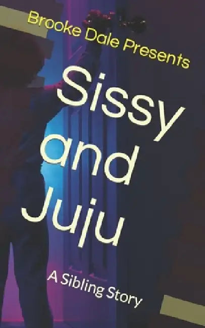 Sissy and Juju: A Sibling Story by Brooke Dale Presents