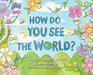 How Do You See the World?: A Book of Mindful Choices by Banni Bunting