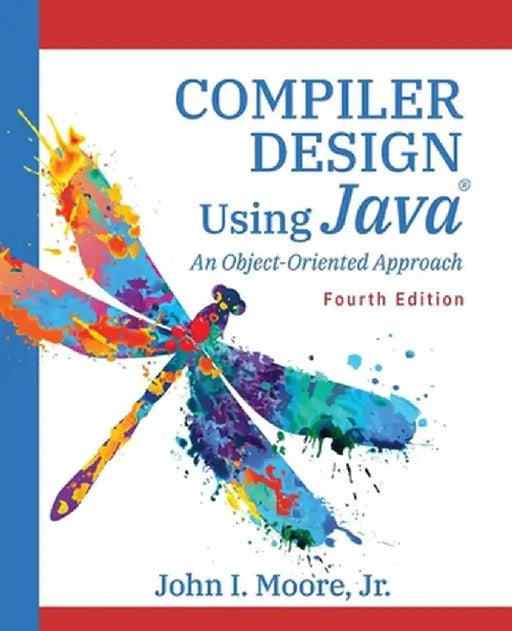 Compiler Design Using Java(R): An Object-Oriented Approach by John I. Moore