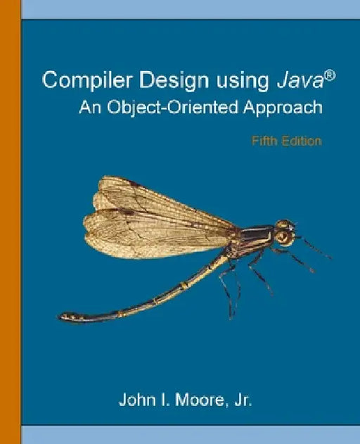 Compiler Design Using Java(R): An Object-Oriented Approach by John I. Moore