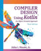 Compiler Design Using Kotlin(TM): An Object-Oriented Approach by John I. Moore