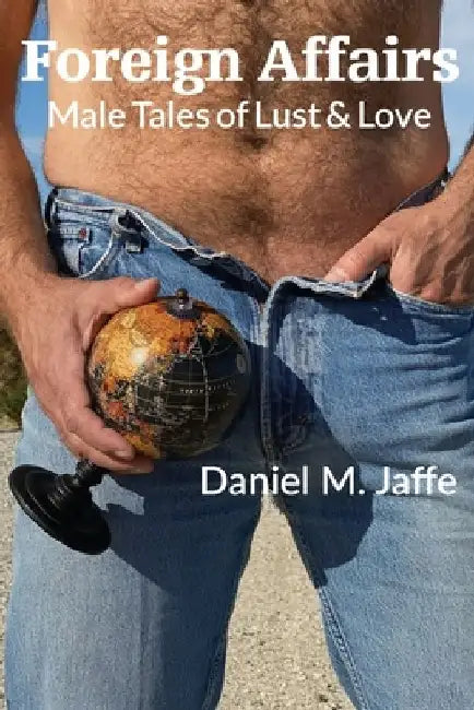 Foreign Affairs: Male Tales of Lust & Love by Daniel M. Jaffe
