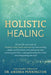 Holistic Healing: 12 real life accounts of healing mind, body and soul by overcoming stress and burnout, processing trauma, rewiring the brain, reprog by Andrea Pennington