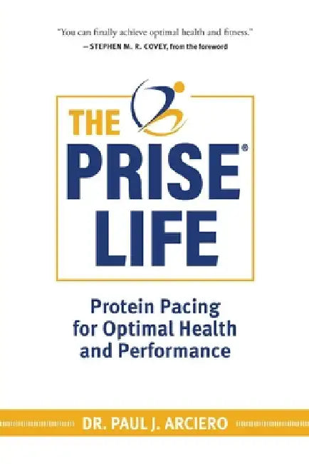 The PRISE Life: Protein Pacing for Optimal Health and Performance by Paul Arciero