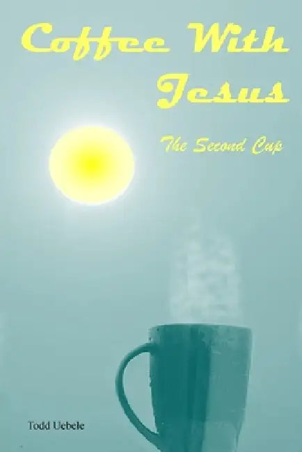 Coffee With Jesus: The Second Cup by Todd Uebele, Elizabeth B. Bristol, Brad Alaniz