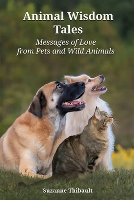 Animal Wisdom Tales - Messages of Love from Pets and Wild Animals by Suzanne Thibault