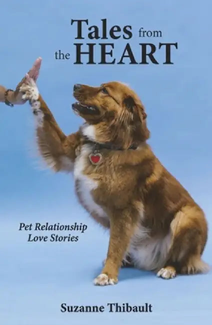 Tales from the Heart - Pet Relationship Love Stories by Suzanne Thibault