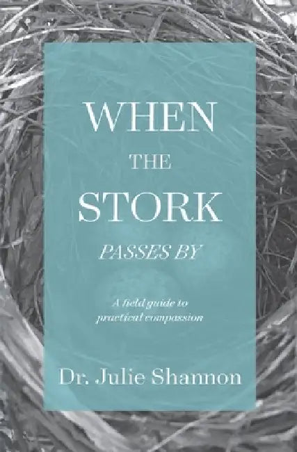 When the Stork Passes By: A field guide to practical compassion by Julie Shannon