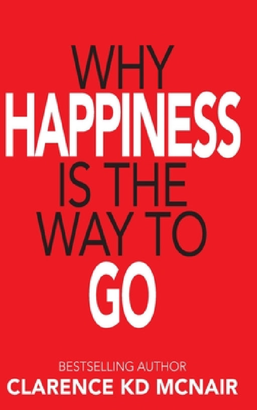 Why Happiness is the Way to Go by Clarence McNair