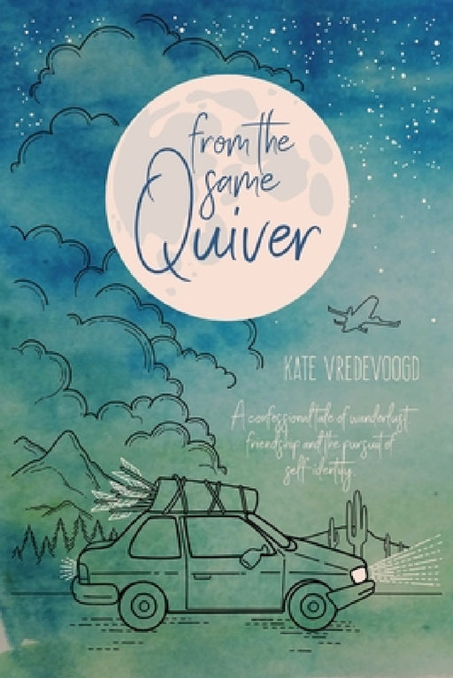 From the Same Quiver: A Confessional Tale of Wanderlust, Friendship and the Pursuit of Self-Identity by Kate Vredevoogd