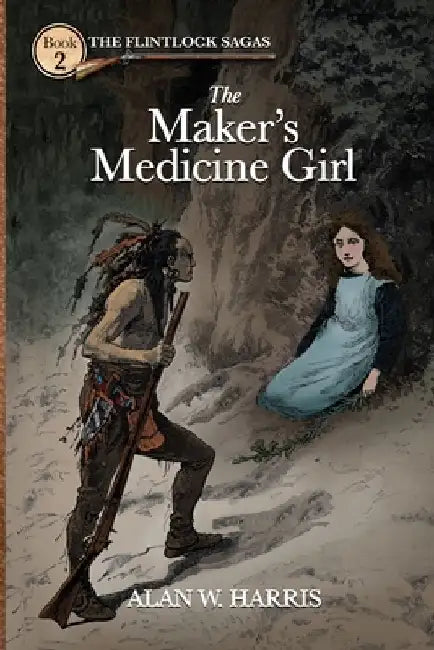 The Maker's Medicine Girl: The Maker's Medicine Girl by Alan W. Harris