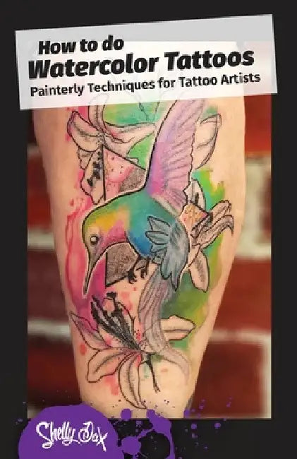 How to do Watercolor Tattoos: Painterly Techniques for Tattoo Artists by Shelly Dax