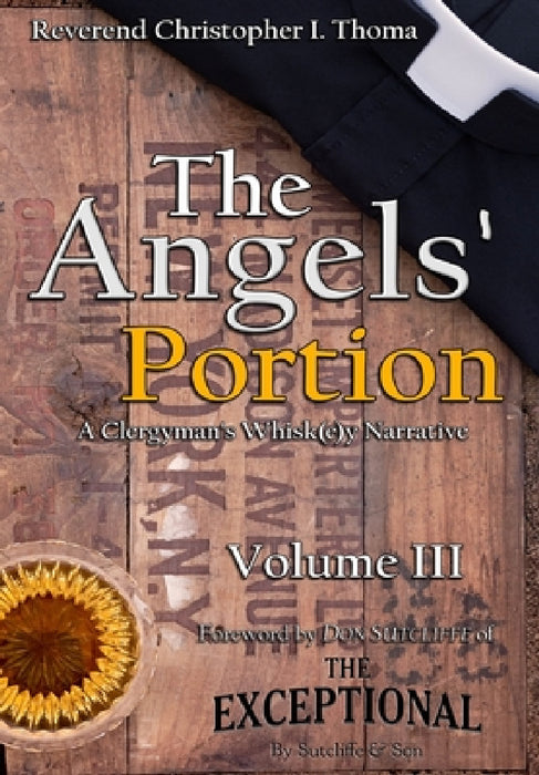 The Angels' Portion: A Clergyman's Whisk(e)y Narrative, Volume 3 by Christopher Ian Thoma