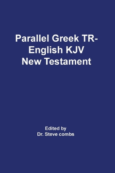 Parallel Greek Received Text and King James Version The New Testament by Frederick H. a. Scrivener, Steve Combs