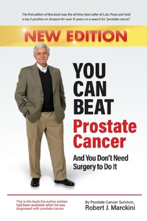 You Can Beat Prostate Cancer And You Don't Need Surgery to Do It - New Edition by Robert Marckini