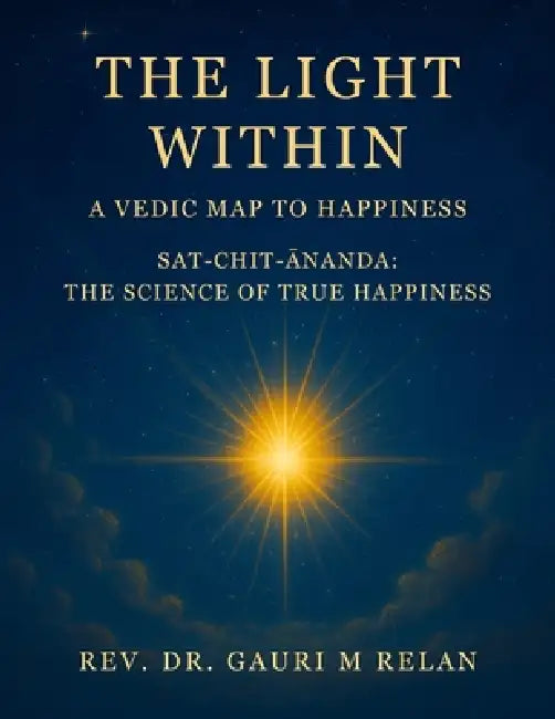 The Light Within: A Vedic Map to Happiness by Gauri M. Relan