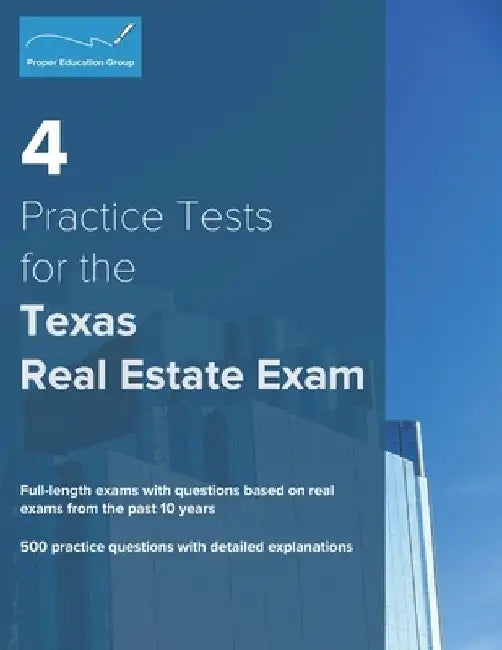 4 Practice Tests for the Texas Real Estate Exam: 500 Practice Questions with Detailed Explanations by Proper Education Group