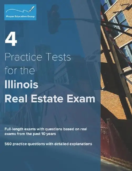 4 Practice Tests for the Illinois Real Estate Exam: 560 Practice Questions with Detailed Explanations by Proper Education Group