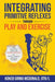 Integrating Primitive Reflexes Through Play and Exercise: An Interactive Guide to the Moro Reflex for Parents, Teachers, and Service Providers by Kokeb Girma McDonald