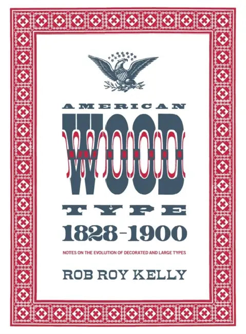 American Wood Type: 1828-1900 - Notes on the Evolution of Decorated and Large Types by Rob Roy Kelly, David Shields