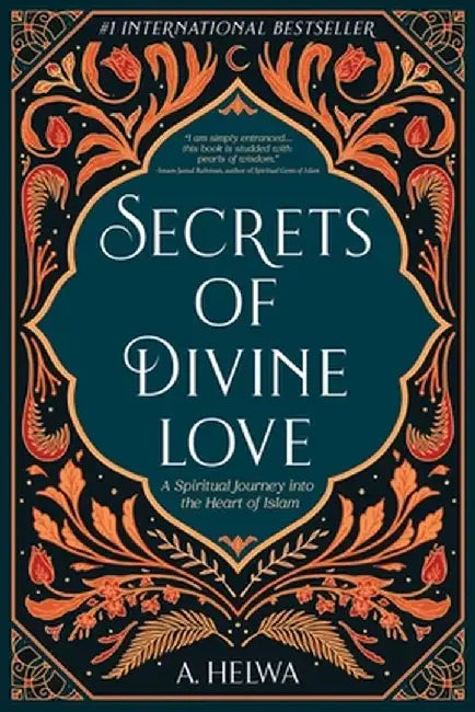 Secrets of Divine Love: A Spiritual Journey into the Heart of Islam by A. Helwa