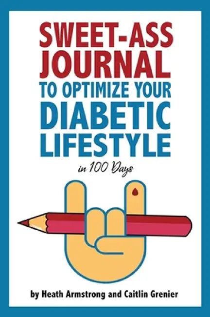 Sweet-Ass Journal to Optimize Your Diabetic Lifestyle in 100 Days by Heath Armstrong