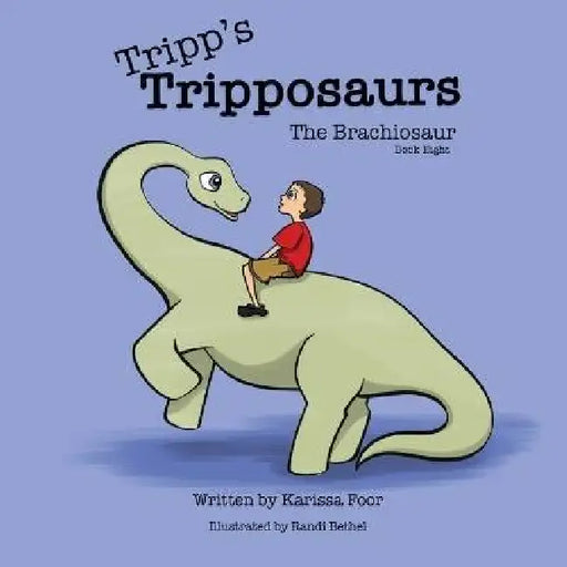 Tripp's Tripposaurs-The Brachiosaur Book 8: Tripp's Tripposaurs by Karissa Foor, Randi Bethel