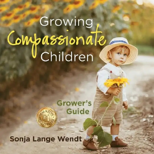 Growing Compassionate Children: A Grower's Guide by Sonja Lange Wendt