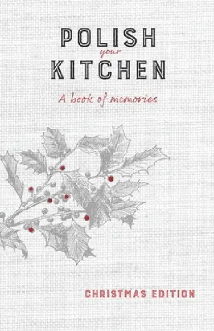 Polish Your Kitchen: A Book of Memories: Christmas Edition by Anna Hurning