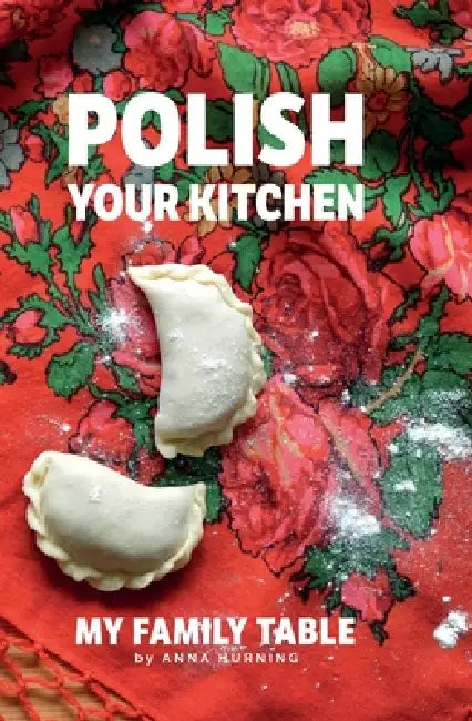 Polish Your Kitchen; My Family Table by Anna Hurning