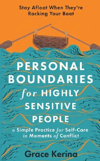 Personal Boundaries for Highly Sensitive People: A Simple Practice for Self-Care in Moments of Conflict by Grace Kerina