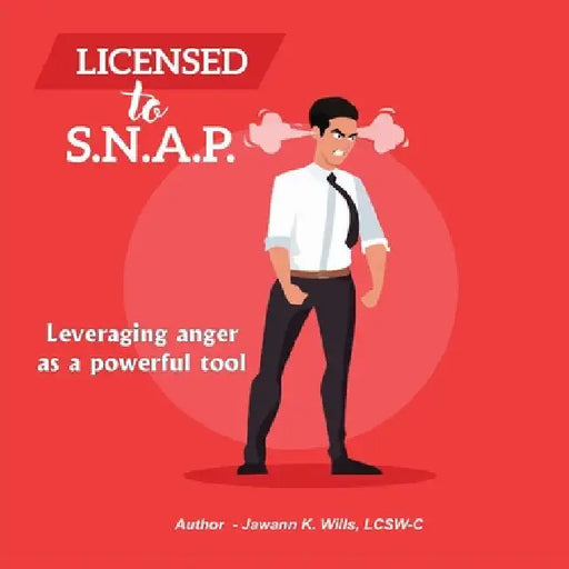 Licensed to S.N.A.P.: Leveraging Anger as a Powerful Tool by Jawann K. Wills