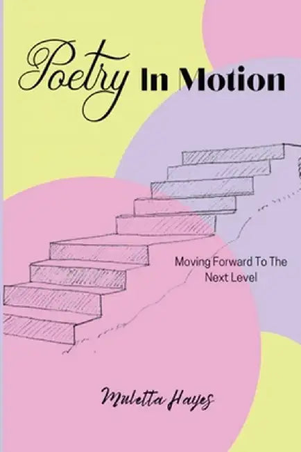 Poetry In Motion: Moving Forward To The Next Level by Muletta Hayes
