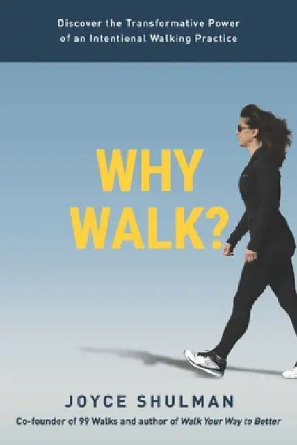 Why Walk?: Discover the Transformative Power of an Intentional Walking Practice by Joyce Shulman