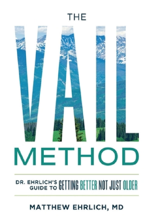 The Vail Method: Dr. Ehrlich's Guide To Getting Better Not Just Older by Matthew Ehrlich