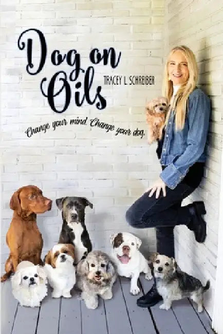 Dog On Oils: Change your mind. Change your dog. by Tracey L. Schreiber