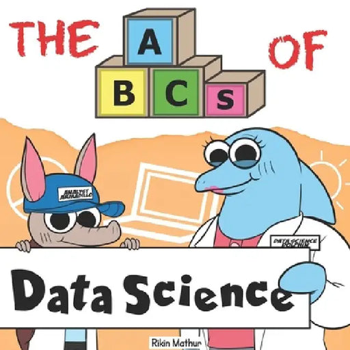 The ABCs of Data Science: By Real Data Scientists, For Future Data Scientists by Varun Bhartia