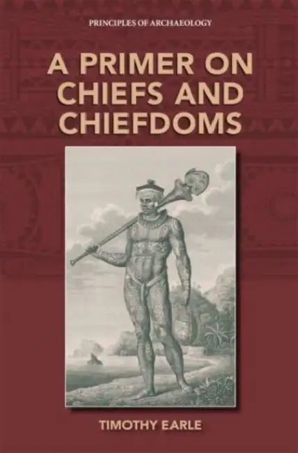 A Primer on Chiefs and Chiefdoms by Timothy Earle