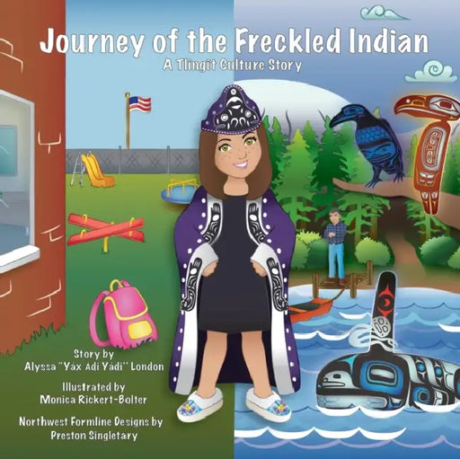 Journey of the Freckled Indian: A Tlingit Culture Story by Alyssa K. London, Monica Rickert-Bolter, Preston Singletary